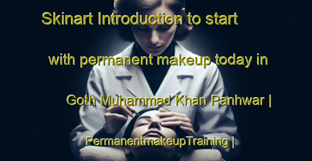 Skinart Introduction to start with permanent makeup today in Goth Muhammad Khan Panhwar | PermanentmakeupTraining | PermanentmakeupClasses | SkinartTraining-Pakistan